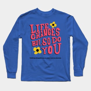 Life Changes but So Do You -Walking alongside you on your recovery journey- Long Sleeve T-Shirt